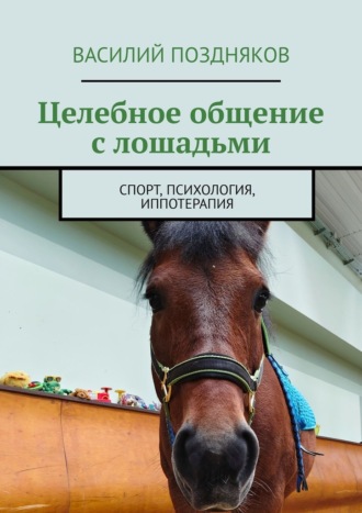 Василий Поздняков. Целебное общение с лошадьми. Спорт, психология, иппотерапия