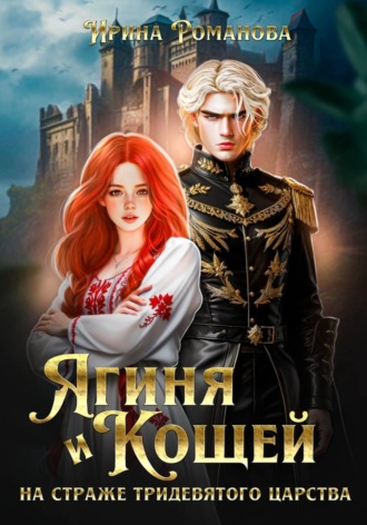 Ирина Романова. Ягиня и Кощей. На страже тридевятого царства