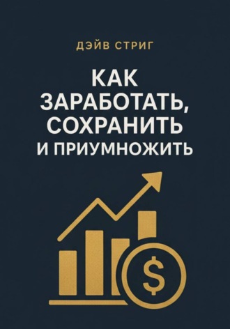 Дэйв Стриг. Как заработать, сохранить и приумножить