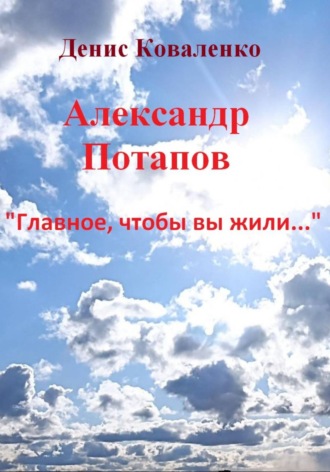 Денис Коваленко. Александр Потапов «Главное, чтобы вы жили…»