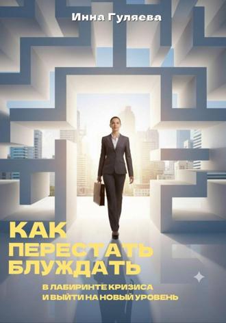 Инна Гуляева. Как перестать блуждать в лабиринте кризиса и выйти на новый уровень
