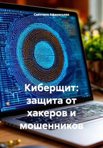 Светлана Афанасьева. Киберщит: защита от хакеров и мошенников
