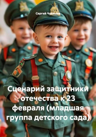 Сергей Чувашов. Сценарий защитники отечества к 23 февраля (младшая группа детского сада)