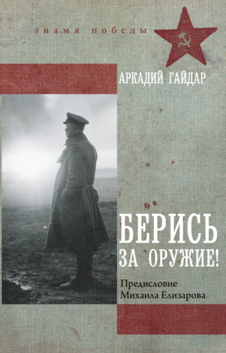 Аркадий Гайдар. Берись за оружие!