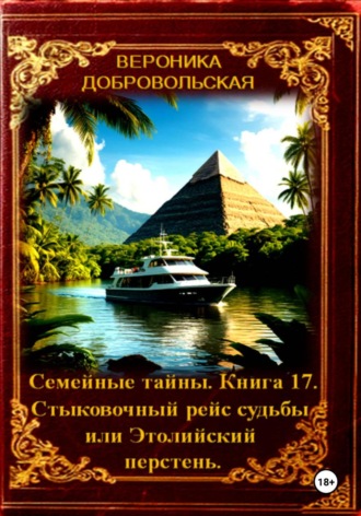 Вероника Добровольская. Семейные тайны. 17 книга . Стыковочный рейс судьбы или Этолийский перстень