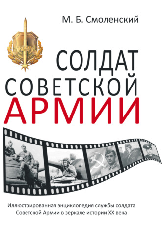 Михаил Борисович Смоленский. Солдат Советской армии. Иллюстрированная энциклопедия службы советского солдата в зеркале истории ХХ века
