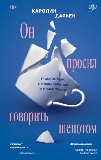 Каролин Дарьен. Он просил говорить шепотом. Громкое дело о тихом насилии в семье Пелико