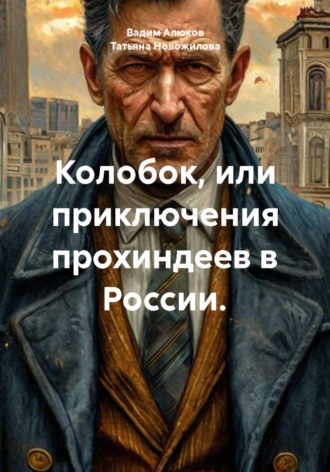 Вадим Алюков. Колобок, или приключения прохиндеев в России.