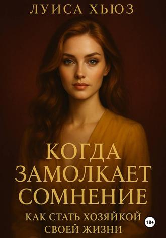 Когда замолкает сомнение. Как стать хозяйкой своей жизни. 