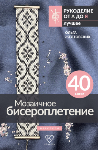 Ольга Желтовских. Мозаичное бисероплетение. Браслеты. 40 схем