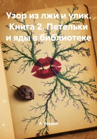 А. Роуден. Узор из лжи и улик. Книга 2. Петельки и яды в библиотеке