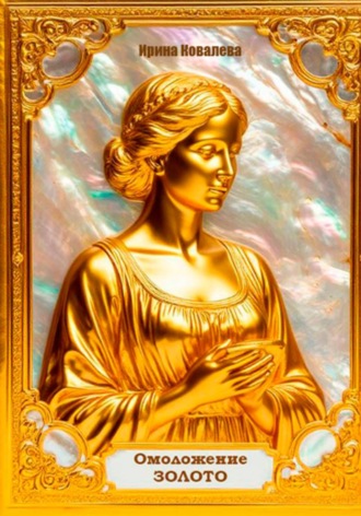 Ирина Ковалева. Омоложение. Золото. Книга 2