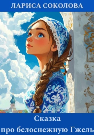Лариса Соколова. Сказка про белоснежную Гжель