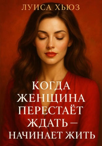 Луиса Хьюз. Когда женщина перестаёт ждать – начинает жить