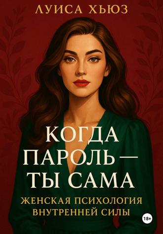 Луиса Хьюз. Когда пароль – ты сама. Женская психология внутренней силы