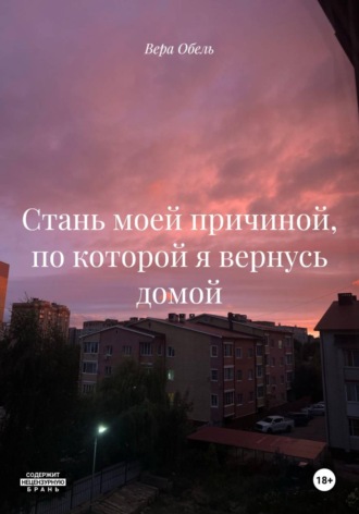 Вера Обель. Стань моей причиной, по которой я вернусь домой