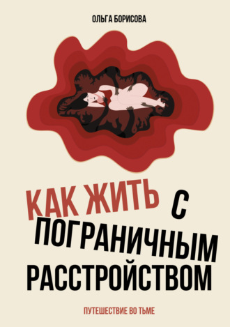 Ольга Борисова. Как жить с пограничным расстройством. Путешествие во тьме