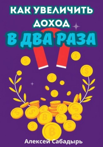 Алексей Сабадырь. Как увеличить доход в два раза