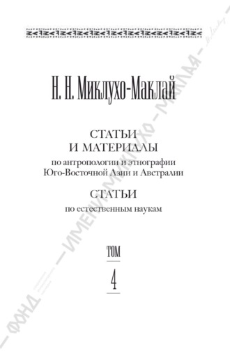 Николай Миклухо-Маклай. Собрание сочинений в 6 томах. Том 4. Статьи и материалы по антропологии и этнографии Юго-Восточной Азии и Австралии. Статьи по естественным наукам