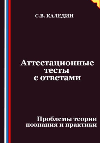 Сергей Каледин. Аттестационные тесты с ответами. Проблемы теории познания и практики