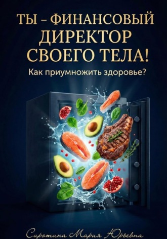 Мария Сиротина. Ты – финансовый директор своего тела! Как приумножить здоровье?