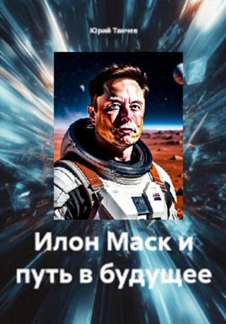 Илон Маск и путь в будущее. Юрий Танчев