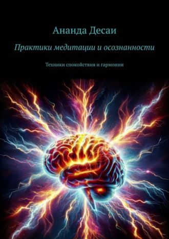 Ананда Десаи. Практики медитации и осознанности. Техники спокойствия и гармонии