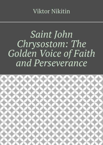 Viktor Nikitin. Saint John Chrysostom: The Golden Voice of Faith and Perseverance