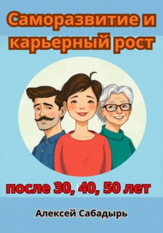Алексей Сабадырь. Саморазвитие и карьерный рост после 30, 40, 50 лет