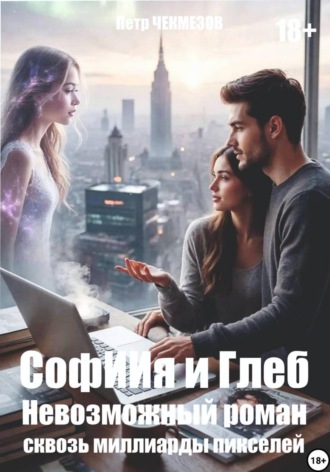 Петр Олегович Чекмезов. Софиия и Глеб. Невозможный роман сквозь миллиарды пикселей