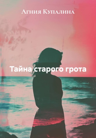 Агния Купалина. Тайна старого грота