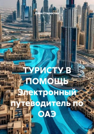 ТУРИСТУ В ПОМОЩЬ Электронный путеводитель по ОАЭ. Иван Владимирович Старостин