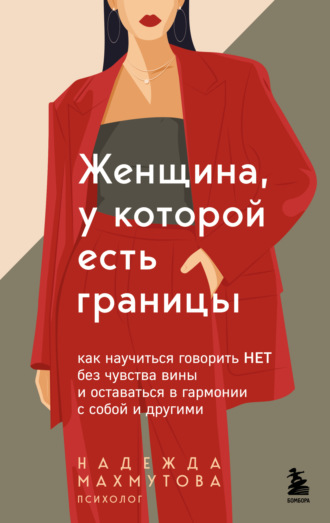 Надежда Махмутова. Женщина, у которой есть границы. Как научиться говорить “нет” без чувства вины и оставаться в гармонии с собой и другими