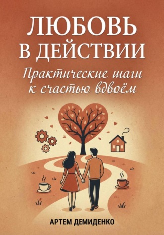 Артем Демиденко. Любовь в действии: Практические шаги к счастью вдвоём