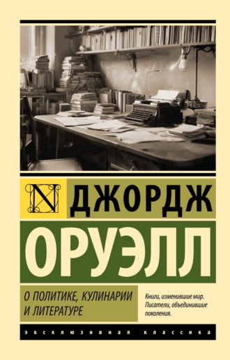 Джордж Оруэлл. О политике, кулинарии и литературе