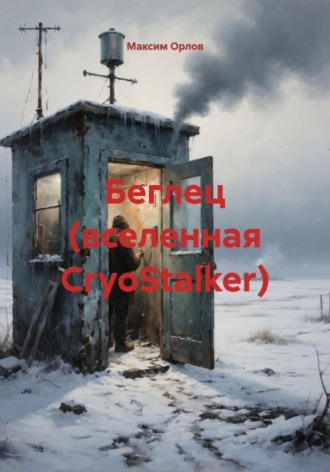 Максим Вячеславович Орлов. Беглец (вселенная CryoStalker)