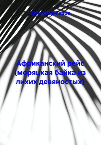 Африканский рейс (моряцкая байка из лихих девяностых). Вячеслав Газов