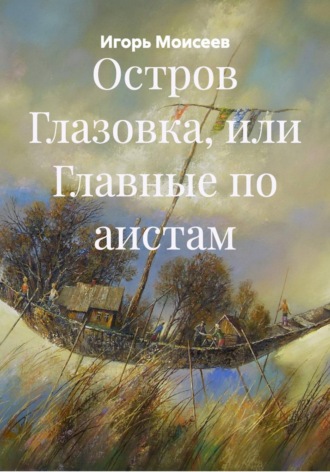Игорь Моисеев. Остров Глазовка, или Главные по аистам