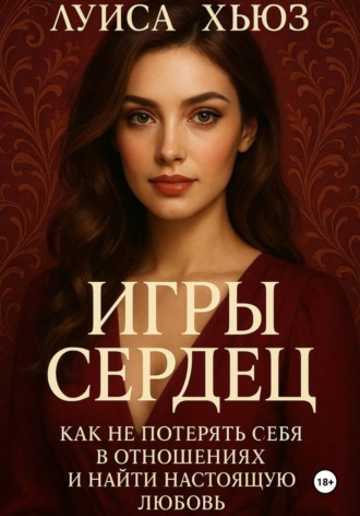 Луиса Хьюз. Игры сердец. Как не потерять себя в отношениях и найти настоящую любовь