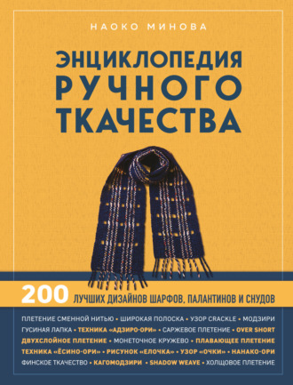 Наоко Минова. Энциклопедия ручного ткачества. 200 лучших дизайнов шарфов, палантинов и снудов