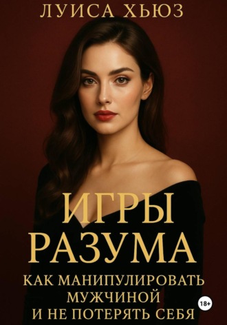 Луиса Хьюз. Игры разума. Как манипулировать мужчиной и не потерять себя