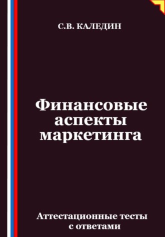 Сергей Каледин. Финансовые аспекты маркетинга. Аттестационные тесты с ответами