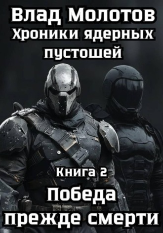 Влад Молотов. Хроники ядерных пустошей. Книга 2: Победа прежде смерти