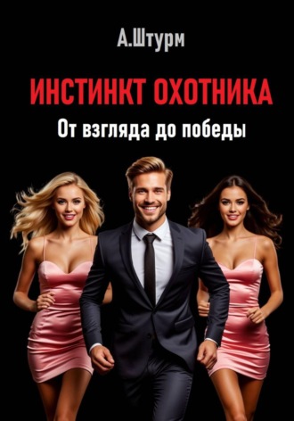 Александр Штурм. Инстинкт охотника. От взгляда до победы