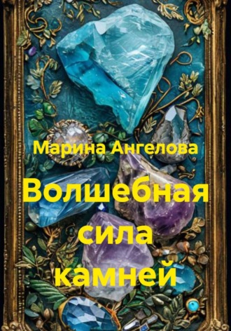 Марина Николаевна Ангелова. Волшебная сила камней