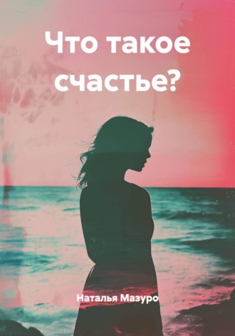 Наталья Мазуро. Что такое счастье?