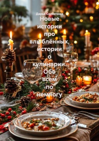 Дарья Солнечная. Новые истории про влюблённых, истории о кулинарии. Обо всем по немногу