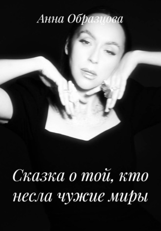 Анна Анатольевна Образцова. Сказка о той, кто несла чужие миры