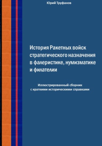 История Ракетных войск стратегического назначения в фалеристике, нумизматике и филателии.. Юрий Иванович Труфанов