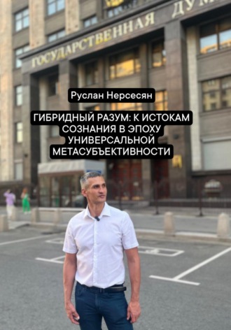 Руслан Нерсесян. Гибридный разум: к истокам сознания в эпоху универсальной метасубъективности